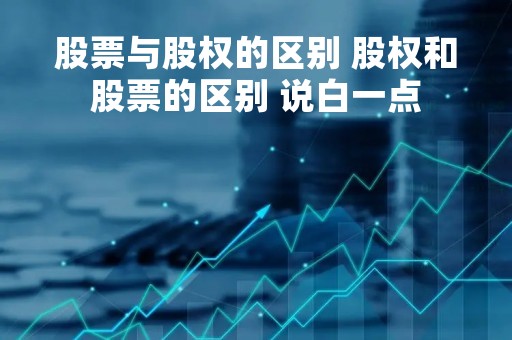 股票与股权的区别 股权和股票的区别 说白一点