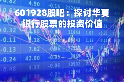 601928股吧：探讨华夏银行股票的投资价值