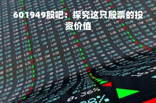 601949股吧：探究这只股票的投资价值