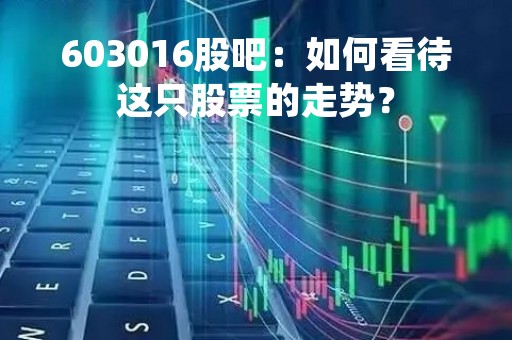 603016股吧：如何看待这只股票的走势？
