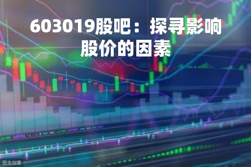 603019股吧：探寻影响股价的因素