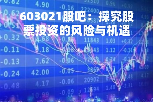 603021股吧：探究股票投资的风险与机遇