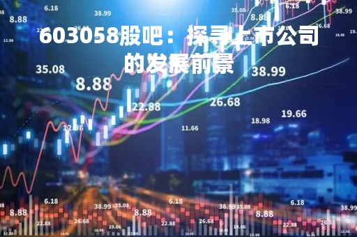 603058股吧：探寻上市公司的发展前景
