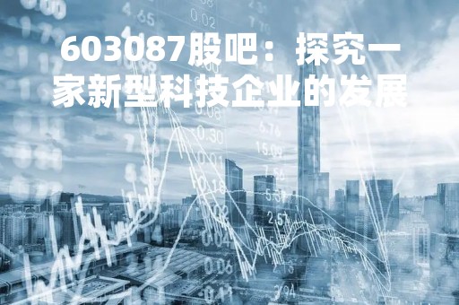 603087股吧：探究一家新型科技企业的发展与前景