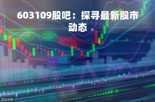 603109股吧：探寻最新股市动态