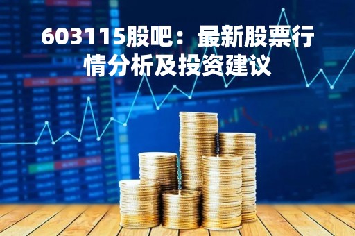 603115股吧：最新股票行情分析及投资建议