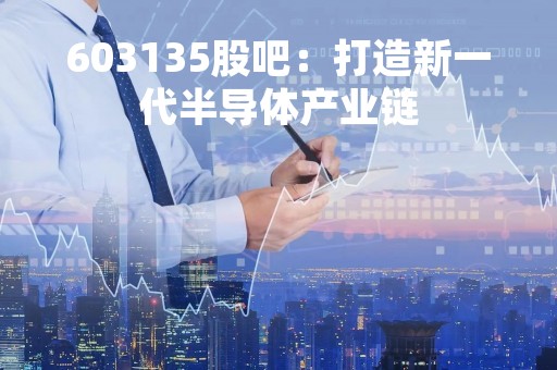603135股吧：打造新一代半导体产业链