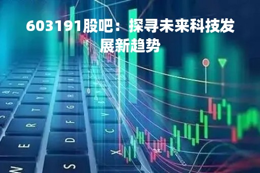 603191股吧：探寻未来科技发展新趋势