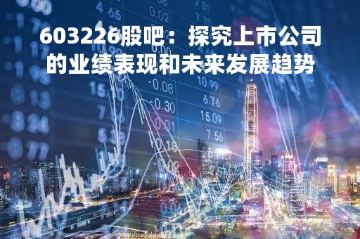 603226股吧：探究上市公司的业绩表现和未来发展趋势