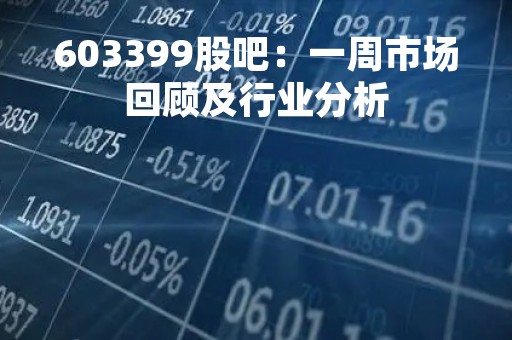 603399股吧：一周市场回顾及行业分析