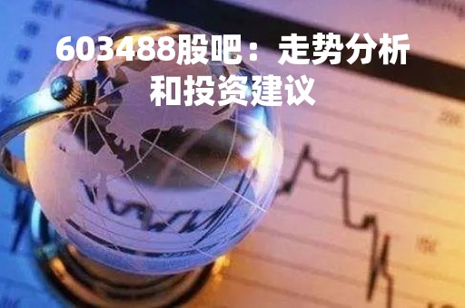 603488股吧：走势分析和投资建议