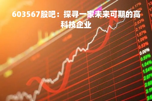 603567股吧：探寻一家未来可期的高科技企业