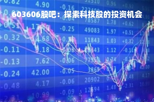 603606股吧：探索科技股的投资机会