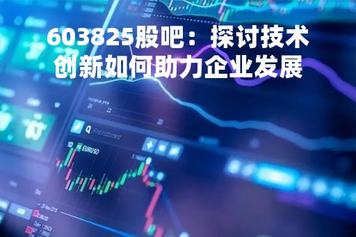 603825股吧：探讨技术创新如何助力企业发展