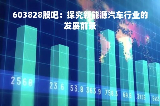 603828股吧：探究新能源汽车行业的发展前景