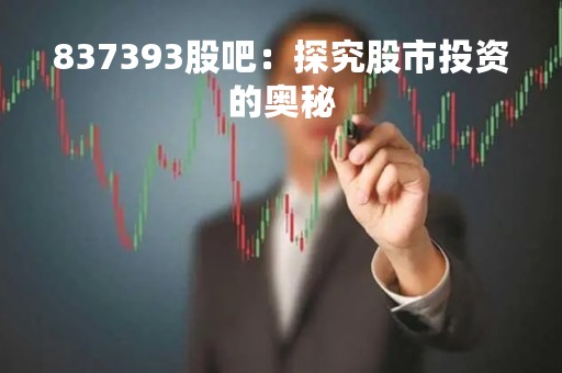 837393股吧：探究股市投资的奥秘