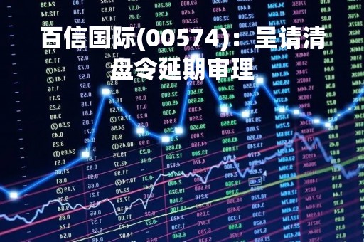 百信国际(00574)：呈请清盘令延期审理