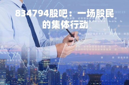 834794股吧：一场股民的集体行动