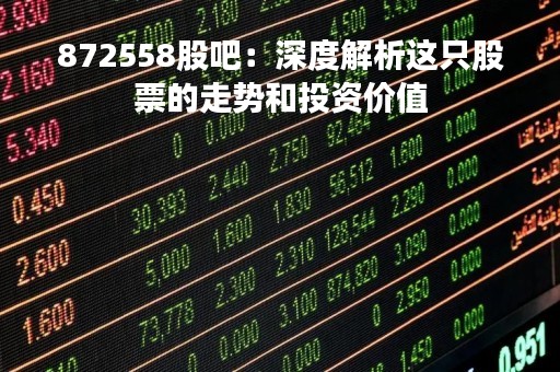 872558股吧：深度解析这只股票的走势和投资价值