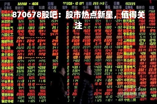 870678股吧：股市热点新星，值得关注