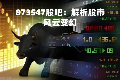 873547股吧：解析股市风云变幻