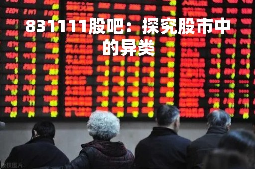 831111股吧：探究股市中的异类