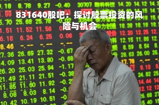 831640股吧：探讨股票投资的风险与机会
