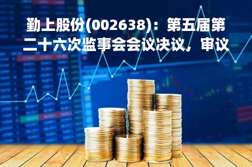 勤上股份(002638)：第五届第二十六次监事会会议决议，审议关于申请撤回公司向特定对象发行股票申请文件的议案