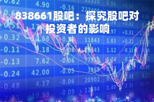 838661股吧：探究股吧对投资者的影响