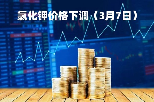 氯化钾价格下调（3月7日）