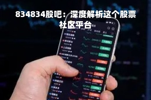 834834股吧：深度解析这个股票社区平台