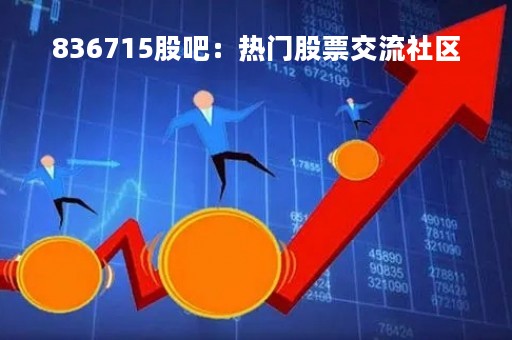 836715股吧：热门股票交流社区