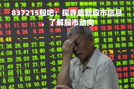 837215股吧:探寻最新股市信息,了解股市动向