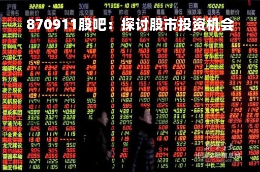 870911股吧：探讨股市投资机会