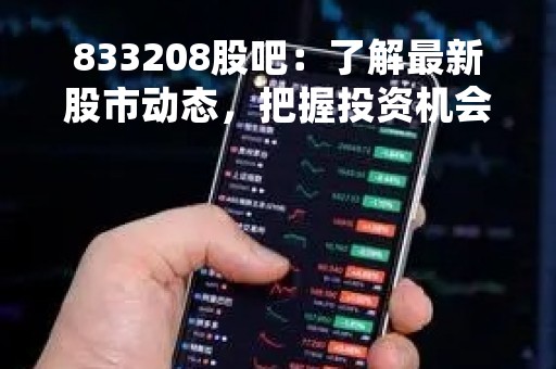 833208股吧：了解最新股市动态，把握投资机会