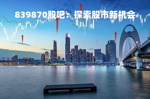 839870股吧：探索股市新机会