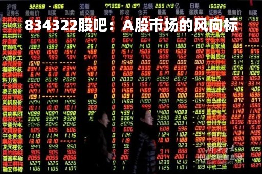 834322股吧:A股市场的风向标