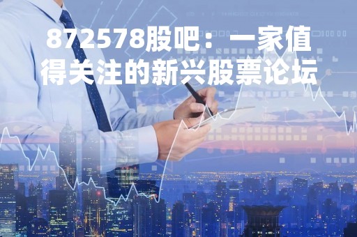 872578股吧:一家值得关注的新兴股票论坛
