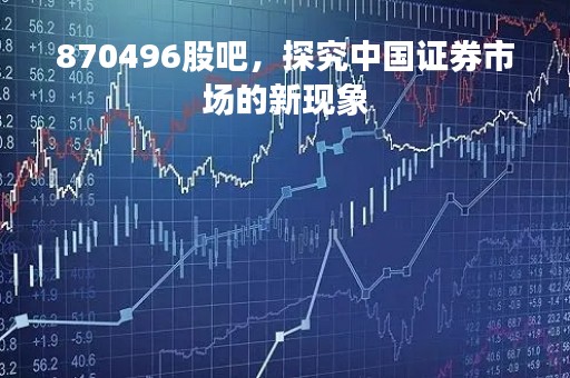 870496股吧，探究中国证券市场的新现象