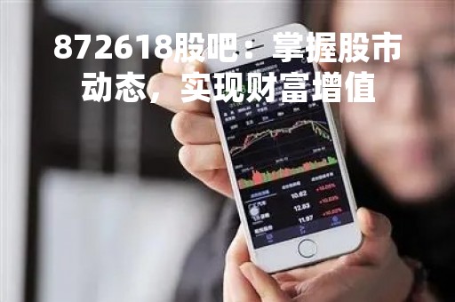 872618股吧：掌握股市动态，实现财富增值