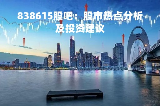 838615股吧：股市热点分析及投资建议
