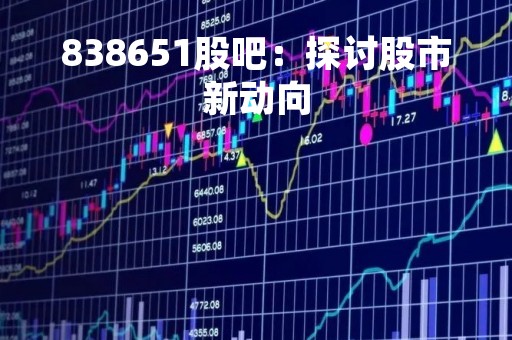 838651股吧：探讨股市新动向