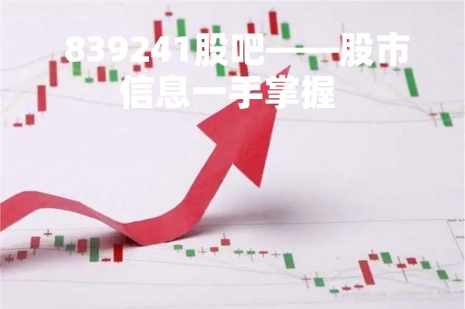  839241股吧——股市信息一手掌握 