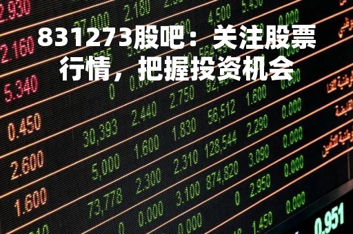 831273股吧：关注股票行情，把握投资机会
