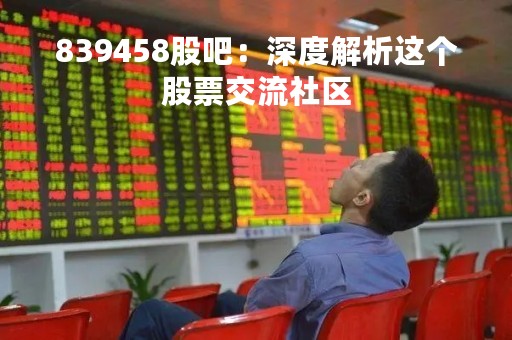 839458股吧：深度解析这个股票交流社区