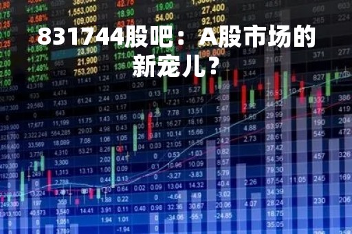 831744股吧：A股市场的新宠儿？