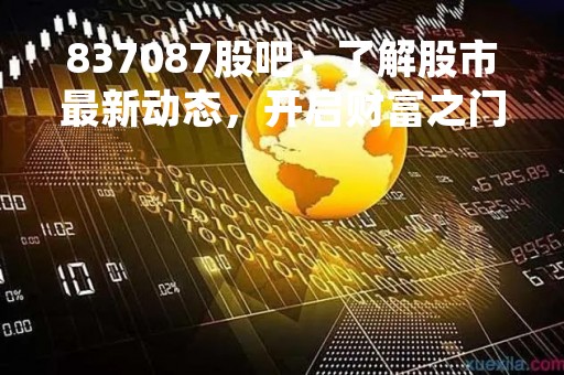 837087股吧：了解股市最新动态，开启财富之门