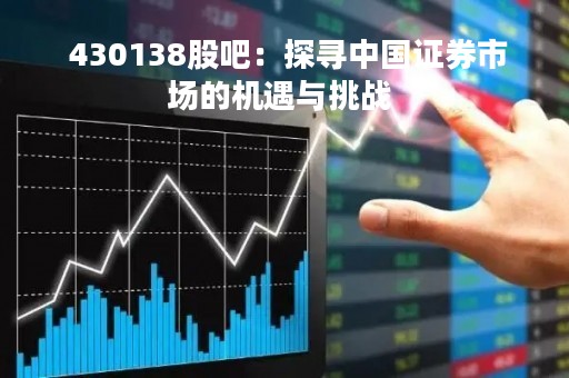 430138股吧：探寻中国证券市场的机遇与挑战 