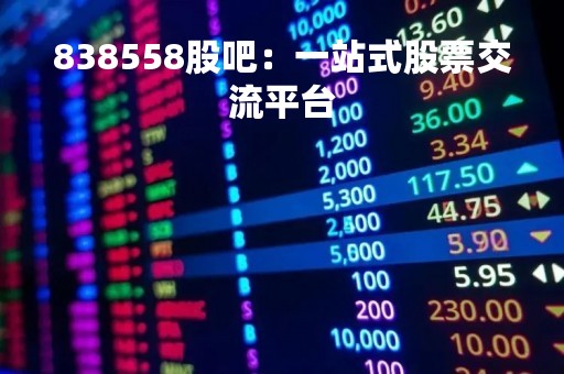 838558股吧：一站式股票交流平台