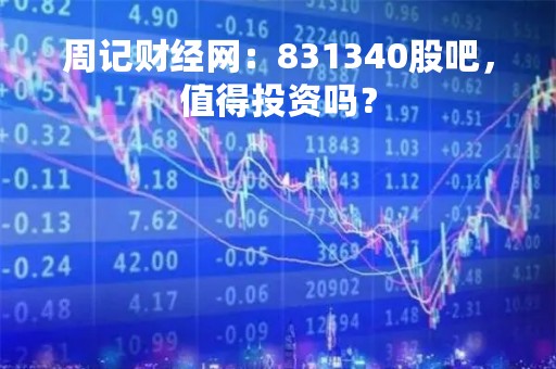 周记财经网：831340股吧，值得投资吗？